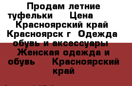 Продам летние туфельки!) › Цена ­ 400 - Красноярский край, Красноярск г. Одежда, обувь и аксессуары » Женская одежда и обувь   . Красноярский край